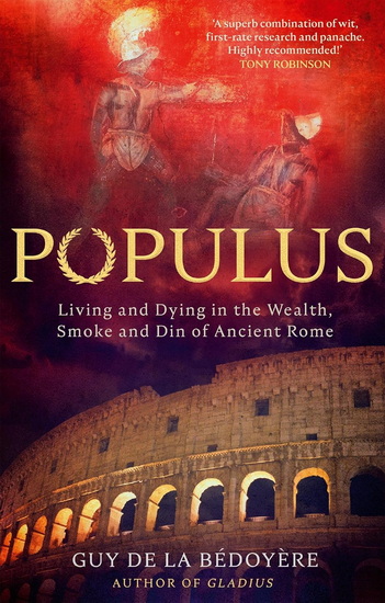 Populus: Living and dying in the wealth, smoke and din of ancient Rome - GUY DE LA BÉDOYÈRE