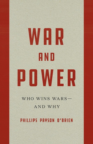 War and Power: Who Wins Wars—and Why - PHILLIPS PAYSON O'BRIEN