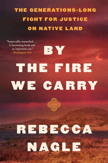 By the Fire We Carry: The Generations-Long Fight for Justice on Native Land - REBECCA NAGLE