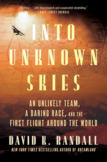 Into Unknown Skies: An Unlikely Team, a Daring Race, and the First Flight Around the World - DAVID K. RANDALL