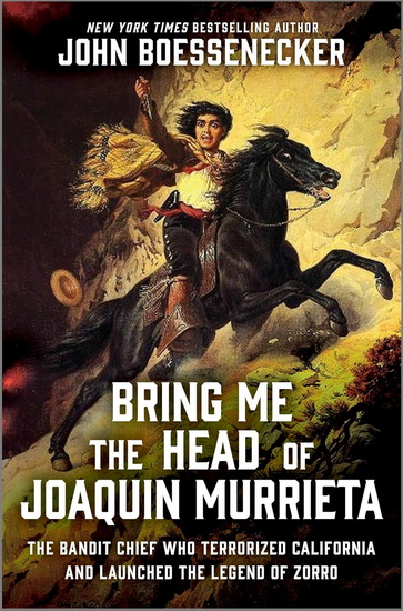 Bring Me the Head of Joaquin Murrieta: The Bandit Chief Who Terrorized California and Launched the Legend of Zorro - JOHN BOESSENECKER