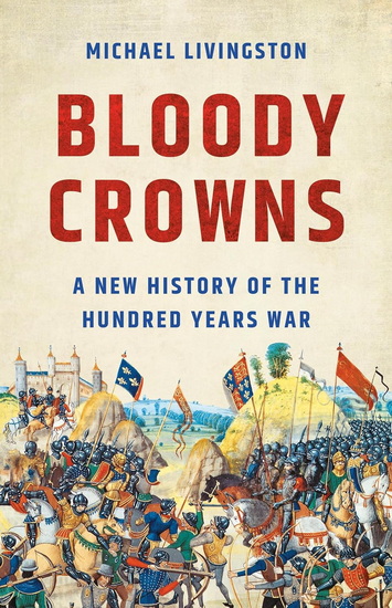 Bloody Crowns: A New History of the Hundred Years War - MICHAEL LIVINGSTON
