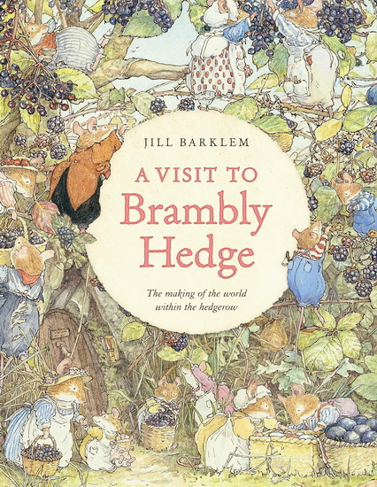 A Visit to Brambly Hedge: Imagining the World within the Hedgerow - JILL BARKLEM - JANE FIOR