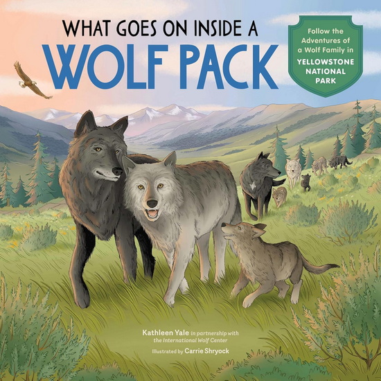 What Goes on inside a Wolf Pack: Follow the Adventures of a Wolf Family in Yellowstone National Park - KATHLEEN YALE - CARRIE SHRYOCK