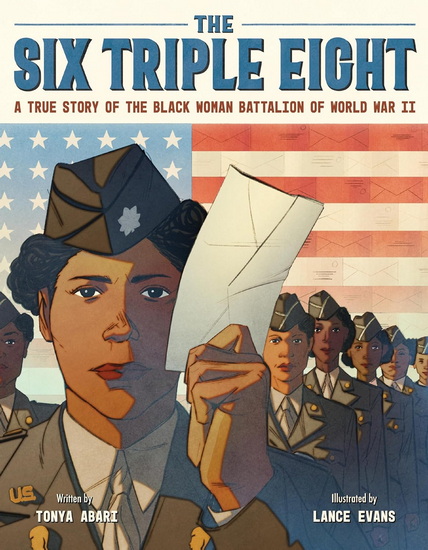 The Six Triple Eight: A True Story of the Black Woman Battalion of World War II - TONYA ABARI - LANCE EVANS