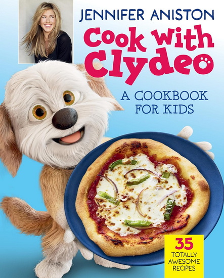 Cook with Clydeo: A Cookbook for Kids: 35 Totally Awesome Recipes - JENNIFER ANISTON - INC. INVISIBLE UNIVERSE