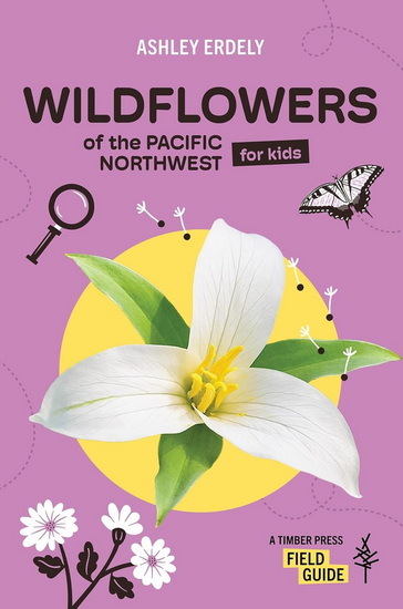 Wildflowers of the Pacific Northwest For Kids - ASHLEY ERDELY