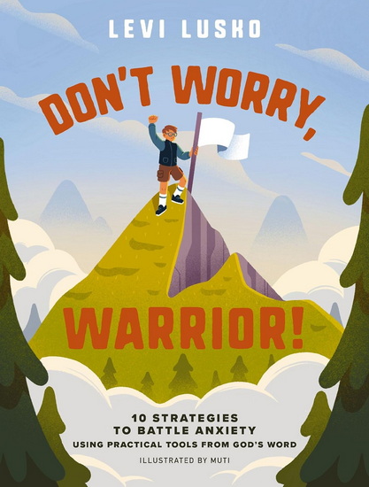 Don&#39;t Worry, Warrior!: 10 Strategies to Battle Anxiety Using Practical Tools from God&#39;s Word - LEVI LUSKO - MUTI