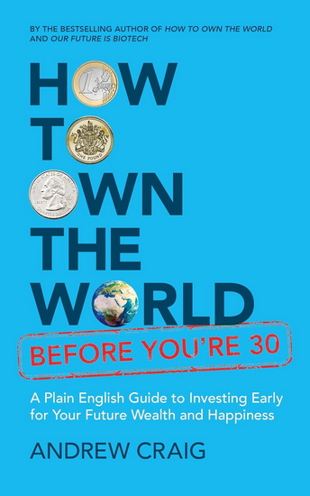 How to Own the World Before You’re 30: A Plain English Guide to Investing Globally and Making Money the “EASI” Way - ANDREW CRAIG