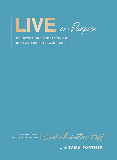 Live on Purpose: 100 Devotions for Letting Go of Fear and Following God - SADIE ROBERTSON HUFF - BETH CLARK