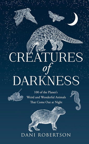 Creatures of Darkness: A Brief Introduction to 100 of the Planet’s Nocturnal Animals - DANI ROBERTSON