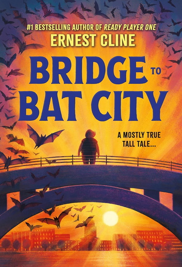 Bridge to Bat City - ERNEST CLINE