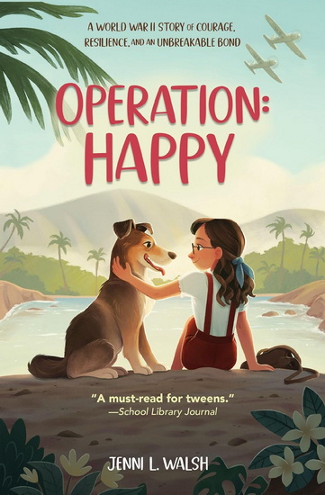 Operation: Happy: A World War II Story of Courage, Resilience, and an Unbreakable Bond - JENNI L WALSH