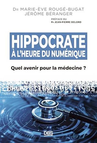 Hippocrate à l&#39;heure du numérique - JÉRÔME BÉRANGER - JEAN-PIERRE DELORD - MARIE-EVE ROUGÉ-BUGAT