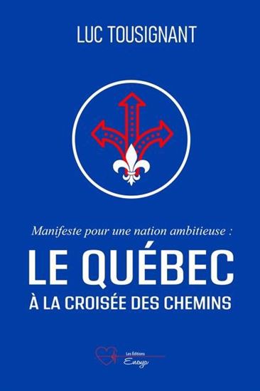Le Québec à la croisée des chemins : Manifeste pour une nation ambitieuse - LUC TOUSIGNANT