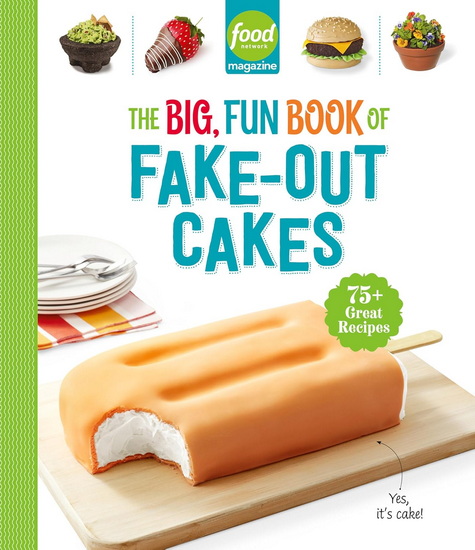 Food Network Magazine The Big, Fun Book of Fake-Out Cakes: 75+ Great Recipes - COLLECTIF