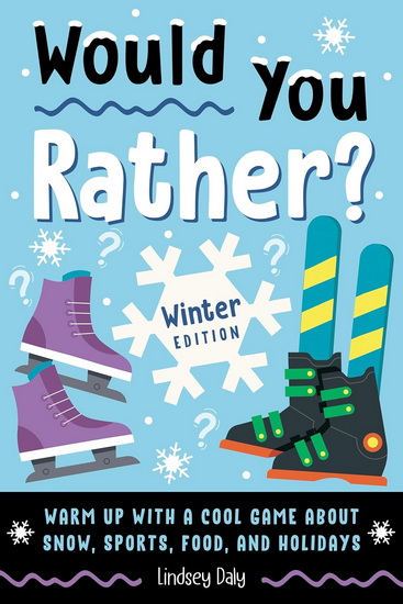 Would You Rather? Winter Edition: Warm Up with a Cool Game about Snow, Sports, Food, and Holidays - LINDSEY DALY