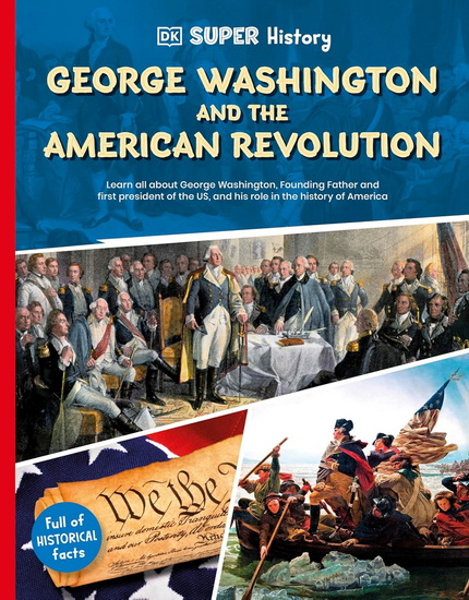 DK Super History George Washington and the American Revolution - COLLECTIF
