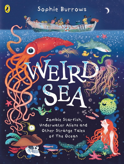 Weird Sea: Zombie Starfish, Underwater Aliens and Other Strange Tales of the Ocean - SOPHIE BURROWS