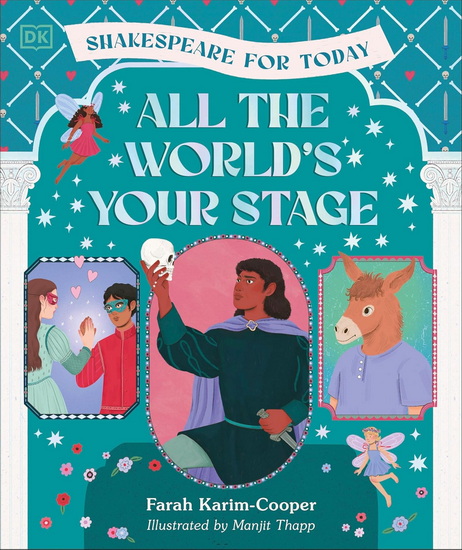 All the World&#39;s Your Stage Shakespeare for Today: Discover the World of Shakespeare through 8 of his Most Famous Plays - FARAH KARIM-COOPER