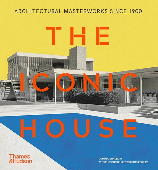 The Iconic House: Architectural Masterworks Since 1900 - DOMINIC BRADBURY - RICHARD POWERS