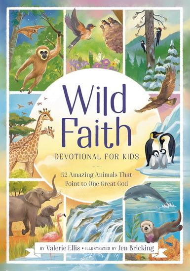 Wild Faith Devotional for Kids: 52 Amazing Animals That Point to One Great God - VALERIE ELLIS - JEN BRICKING