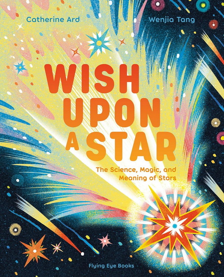 Wish Upon a Star: The Science, Magic and Meaning of Stars - CATHERINE ARD - WENJIA TANG