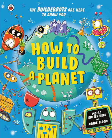 How to Build a Planet - MOIRA BUTTERFIELD