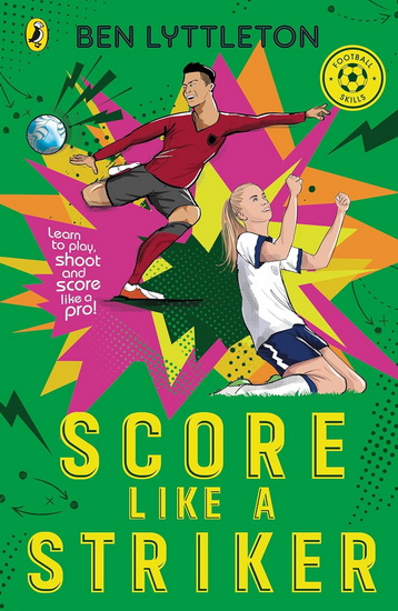 Score Like a Striker: Learn to play, shoot and score like a pro! - BEN LYTTLETON