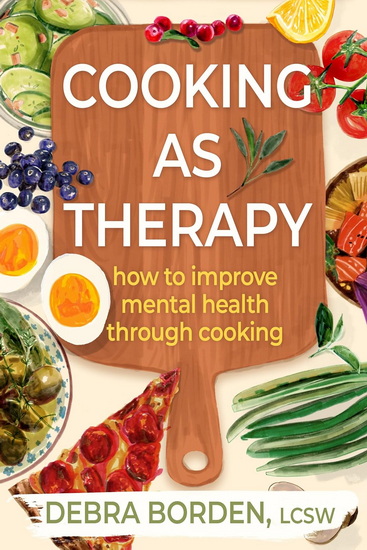 Cooking as Therapy: How to Improve Mental Health Through Cooking - DEBRA BORDEN