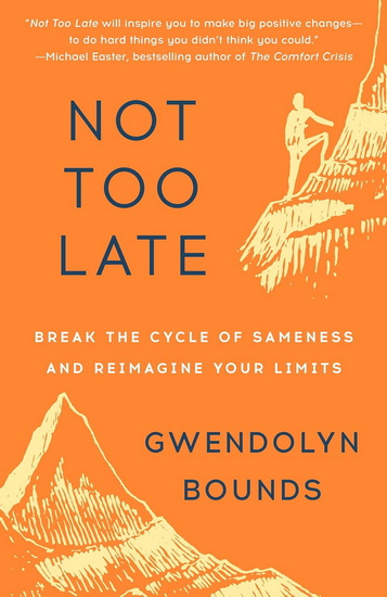 Not Too Late: Break the Cycle of Sameness and Reimagine Your Limits - GWENDOLYN BOUNDS