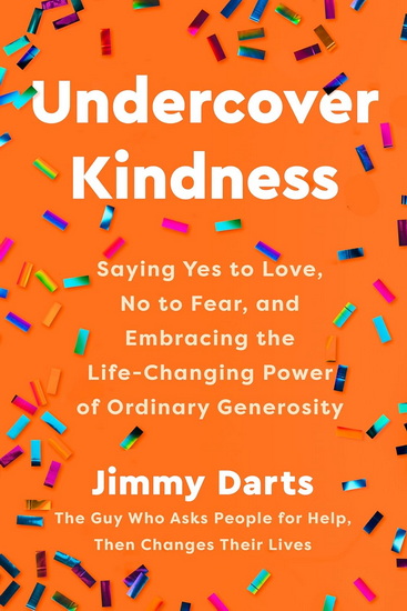 Undercover Kindness: Saying Yes to Love, No to Fear, and Embracing the Life-Changing Power of Ordinary Generosity - JIMMY DARTS