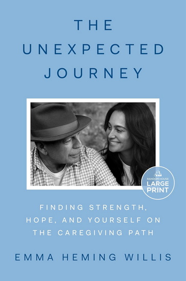 The Unexpected Journey: Finding Strength, Hope, and Yourself on the Caregiving Path (Large Print) - EMMA HEMING WILLIS