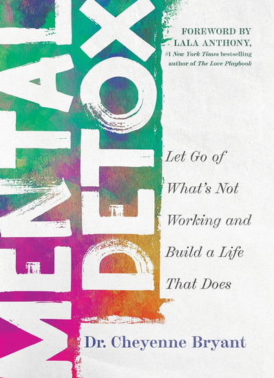 Mental Detox: Let Go of Whats Not Working and Build a Life That Does - CHEYENNE BRYANT