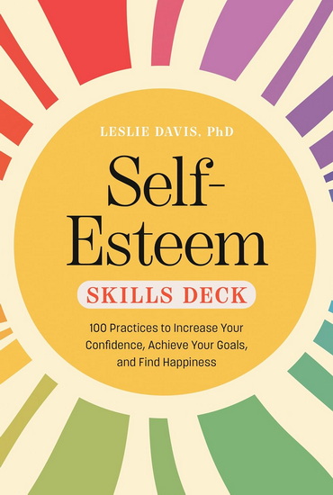 Self-Esteem Skills Deck: 100 Practices to Increase Your Confidence, Achieve Your Goals, and Find Happiness - LESLIE DAVIS
