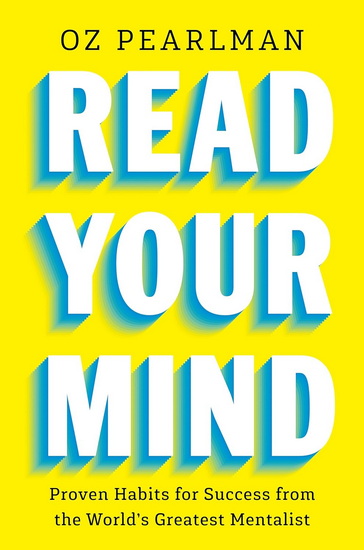 Read Your Own Mind: Transformative Success Habits from the World&#39;s Greatest Mentalist - OZ PEARLMAN