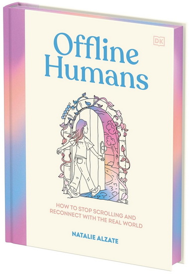 Offline Humans: How to Stop Scrolling and Reconnect with the Real World - NATALIE ALZATE