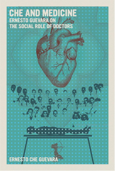Che and Medicine: Ernesto Guevara on the Social Role of Doctors - ERNESTO CHE GUEVARA