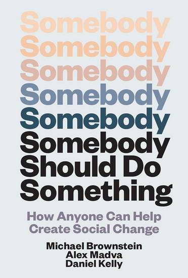 Somebody Should Do Something: How Anyone Can Help Create Social Change - MICHAEL BROWNSTEIN & AL