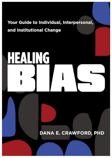 Healing Bias: Your Guide to Individual, Interpersonal, and Institutional Change - DANA E CRAWFORD