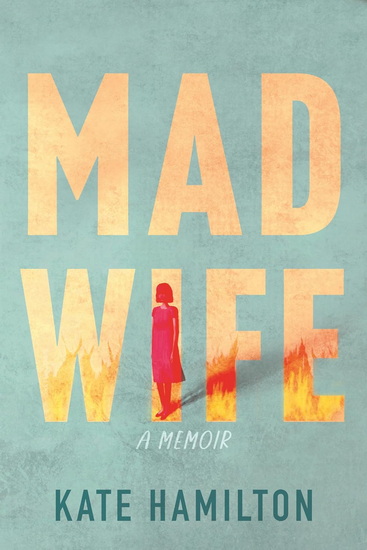 Mad Wife: A Memoir - KATE HAMILTON