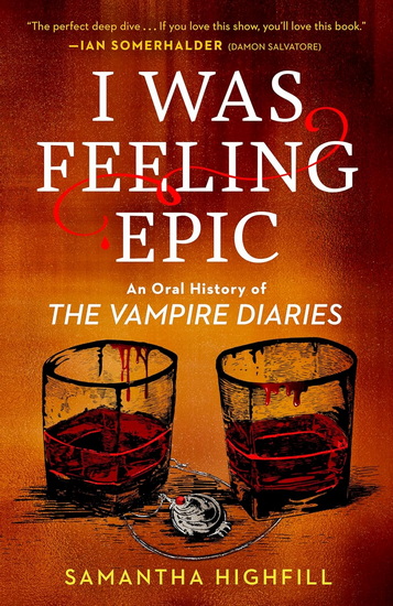 I Was Feeling Epic: An Oral History of The Vampire Diaries - SAMANTHA HIGHFILL