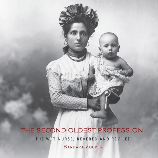 The Second Oldest Profession: The Wet Nurse, Revered and Reviled - BARBARA ZUCKER