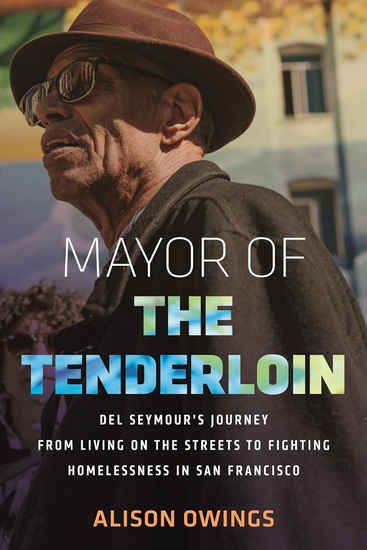 Mayor of the Tenderloin: Del Seymour&#39;s Journey from Living on the Streets to Fighting Homelessness in San Francisco - ALISON OWINGS