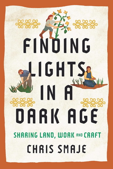 Finding Lights in a Dark Age: Sharing Land, Work and Craft - CHRIS SMAJE