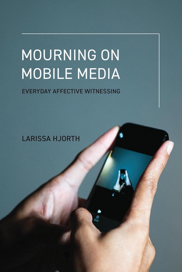 Mourning on Mobile Media: Everyday Affective Witnessing - LARISSA HJORTH