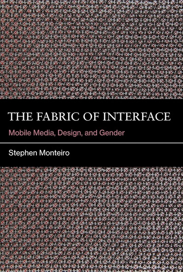 The Fabric of Interface: Mobile Media, Design, and Gender - STEPHEN MONTEIRO