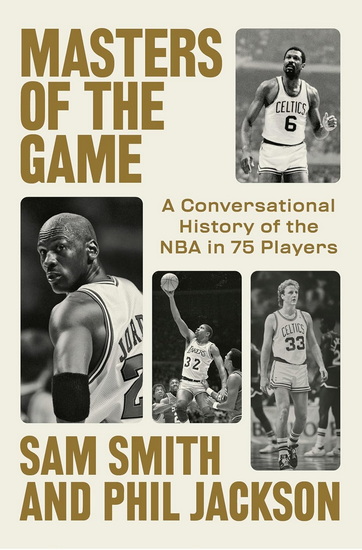 Masters of the Game: A Conversational History of the NBA in 75 Legendary Players - SAM SMITH - PHIL JACKSON