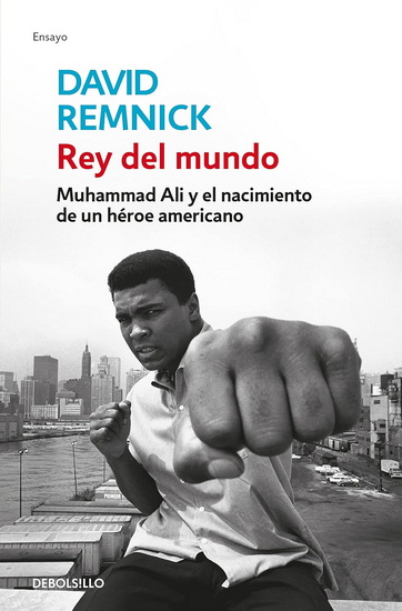 Rey del mundo. Muhammad Ali y el nacimiento de un héroe americano / King of the World: Muhammad Ali and the Rise of an American Hero - DAVID REMNICK