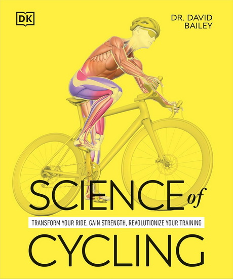 Science of Cycling: Transform Your Ride, Gain Strength, Revolutionize Your Training - DAVID BAILEY